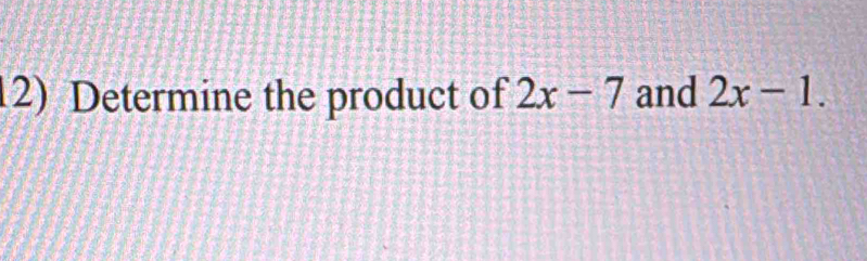 Determine the product of 2x-7 and 2x-1.