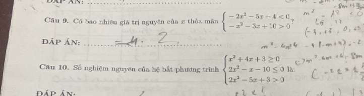 DAP ÄN:_
Câu 9. Có bao nhiêu giá trị nguyên của x thỏa mãn beginarrayl -2x^2-5x+4<0 -x^2-3x+10>0endarray.
đÁp Án:_
Câu 10. Số nghiệm nguyên của hệ bắt phương trình beginarrayl x^2+4x+3≥ 0 2x^2-x-10≤ 0 2x^2-5x+3>0endarray. là:
ĐÁP ÁN: