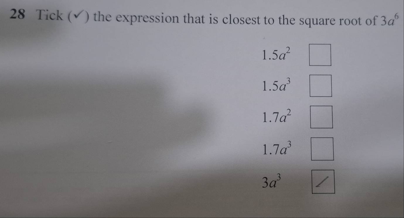 Tick (√) the expression that is closest to the square root of 3a^6
1.5a^2
1.5a^3
1. 7a^2
1 7a^3
3a^3