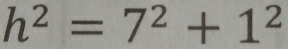 h^2=7^2+1^2