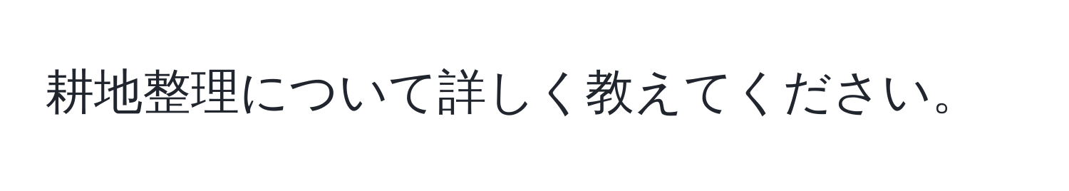 耕地整理について詳しく教えてください。