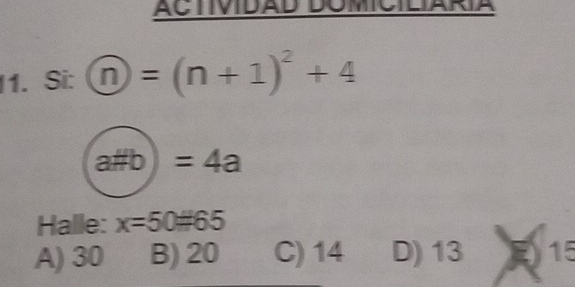 ACTIVIDAD DOMICILIARÍA
11. Si:  enclosecirclen=(n+1)^2+4
a# b)=4a
Halle: x=50# 65
A) 30 B) 20 C) 14 D) 13 15