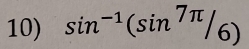 sin^(-1)(sin^(7π)/_6)