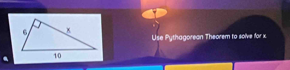 Use Pythagorean Theorem to solve for x.