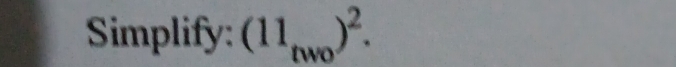 Simplify: (11_two)^2.