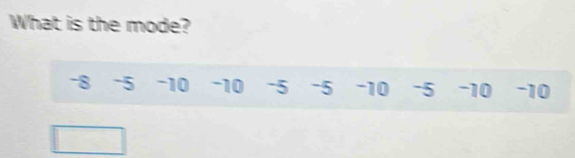 What is the mode?
-8 -5 -10 -10 -5 -5 -10 -5 -10 -10