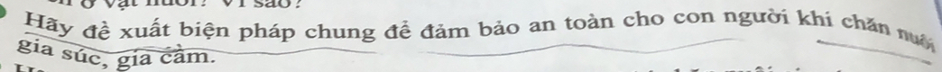 Hãy đề xuất biện pháp chung để đảm bảo an toàn cho con người khí chăn nuớ 
gia súc, gia cầm.