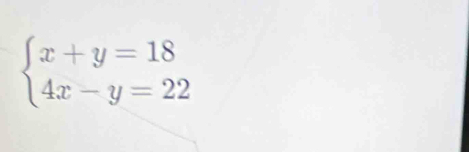 beginarrayl x+y=18 4x-y=22endarray.