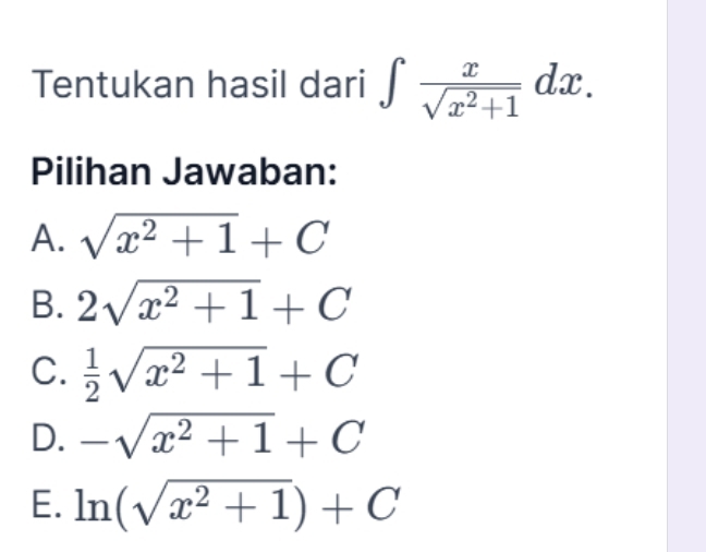 Tentukan hasil dari ∈t  x/sqrt(x^2+1) dx. 
Pilihan Jawaban:
A. sqrt(x^2+1)+C
B. 2sqrt(x^2+1)+C
C.  1/2 sqrt(x^2+1)+C
D. -sqrt(x^2+1)+C
E. ln (sqrt(x^2+1))+C