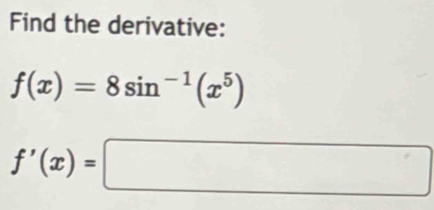 Find the derivative:
f(x)=8sin^(-1)(x^5)
f'(x)=□