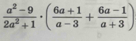  (a^2-9)/2a^2+1 · ( (6a+1)/a-3 + (6a-1)/a+3 )