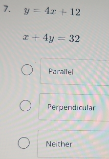 y=4x+12
x+4y=32
Parallel
Perpendicular
Neither