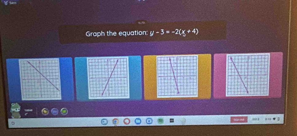 34m 
Graph the equation: y-3=-2(x+4)
2 1 0