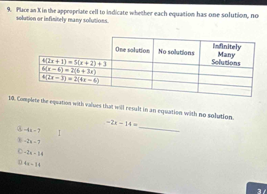 Place an X in the appropriate cell to indicate whether each equation has one solution, no
solution or infinitely many solutions.
10. Cplete the equation with values that will result in an equation with no solution.
_
-2x-14=
④ -4x-7
-2x-7
-2x-14
D 4x-14
3 /