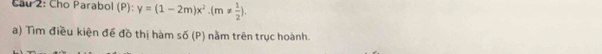 Cầu 2: Cho Parabol (P y=(1-2m)x^2· (m!=  1/2 ). 1°
a) Tìm điều kiện để đồ thị hàm số (P) nằm trên trục hoành.