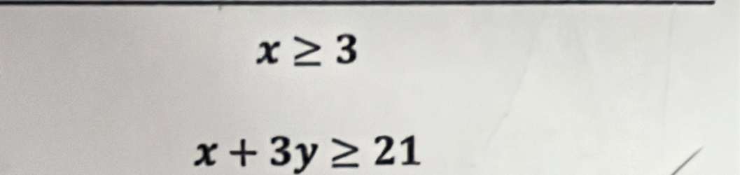 x≥ 3
x+3y≥ 21