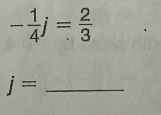 - 1/4 j= 2/3 
j= _