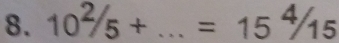 10^2/5+ _  □  =15^4/15