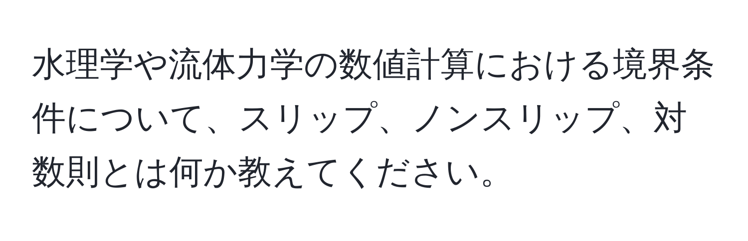 水理学や流体力学の数値計算における境界条件について、スリップ、ノンスリップ、対数則とは何か教えてください。