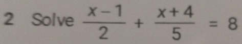 Solve  (x-1)/2 + (x+4)/5 =8