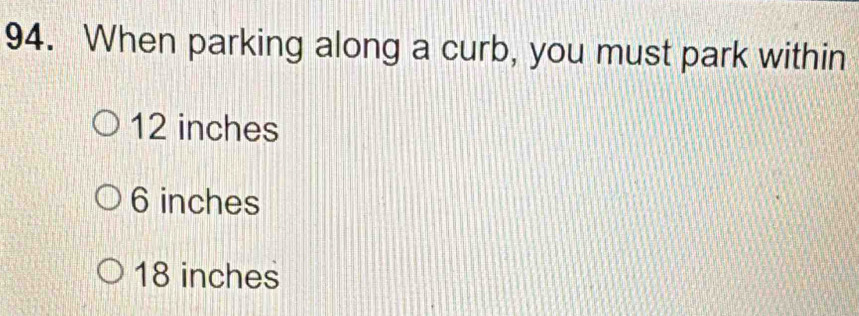 When parking along a curb, you must park within
12 inches
6 inches
18 inches