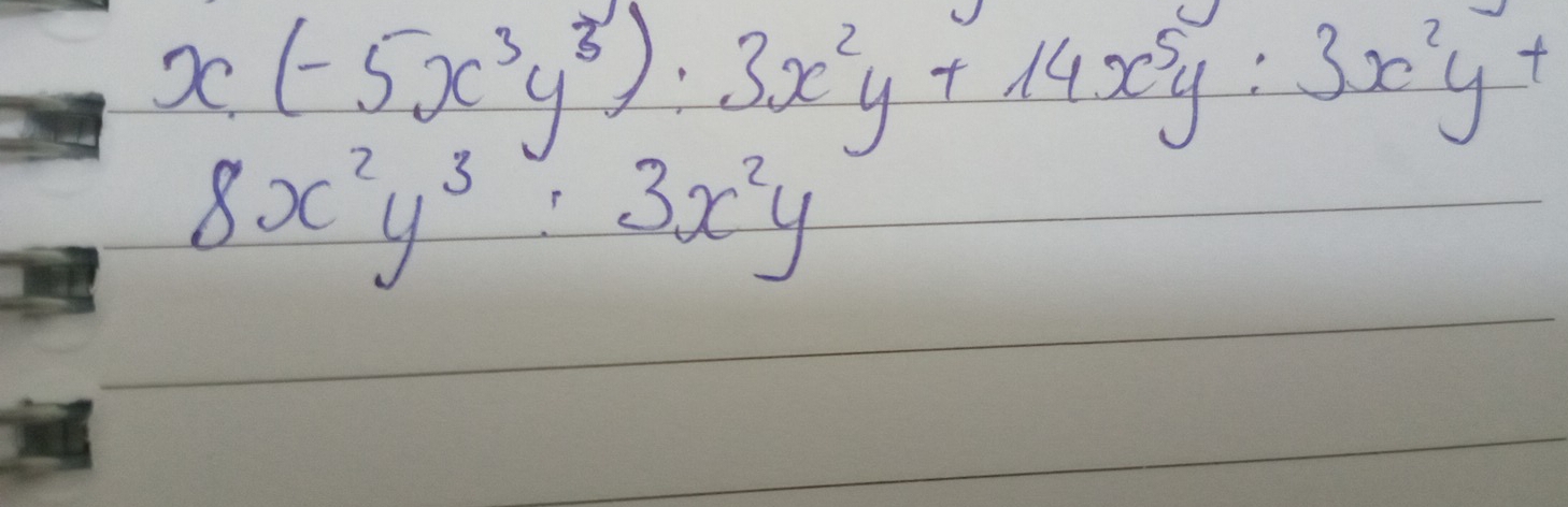 x(-5x^3y^3):3x^2y+14x^5y:3x^2y+
8x^2y^3:3x^2y