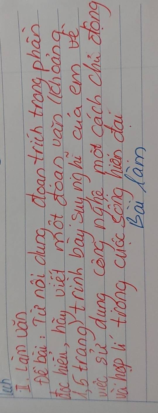 lech 
I. Lam uán 
tè bāi: Tù nài dung doantrich trong phan 
doc hièu, hày viei mot dòan vain (chòàng 
B 5 trang) trinh bāy suy nighi cua em v 
ec sù dung cong ngbe mot cach chú dong 
và hop li tióng cusc sóng hièn dai 
Bai Ram