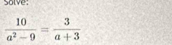 Solve:
 10/a^2-9 = 3/a+3 