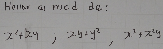 Hallor ai med de:
x^2+xy; xy+y^2; x^3+x^2y