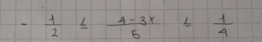 - 1/2 ≤  (4-3x)/5 ≤  1/4 