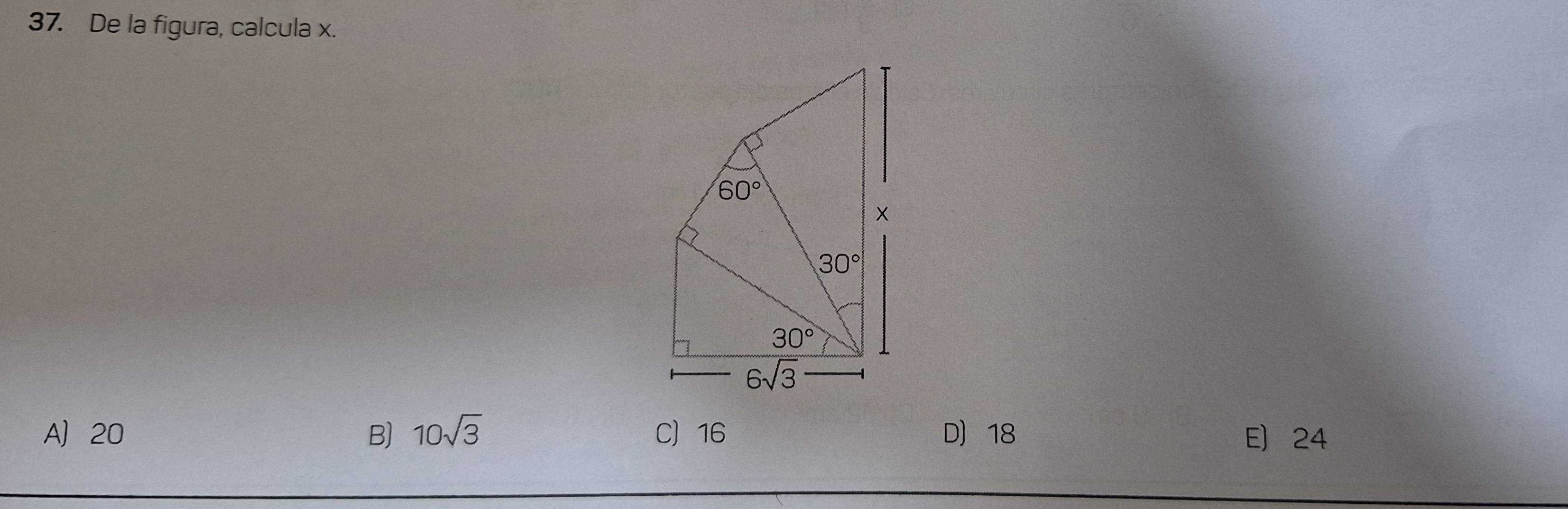 De la figura, calcula x.
A 20 B) 10sqrt(3) C 16 D 18 E 24