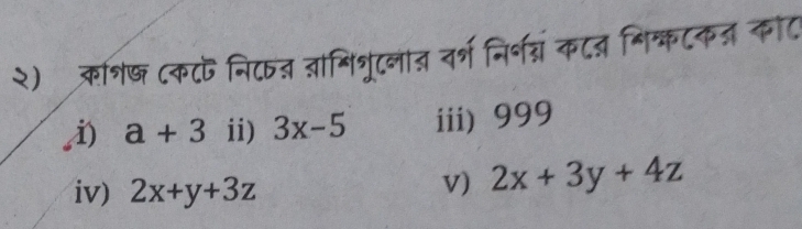 २) कॉशि् (कट निटवन जनिशूटलात वर्ग निर्नन्ं कटन मिक्कटकज कॉट 
) a+3 ii) 3x-5 iii) 999
iv) 2x+y+3z
V) 2x+3y+4z