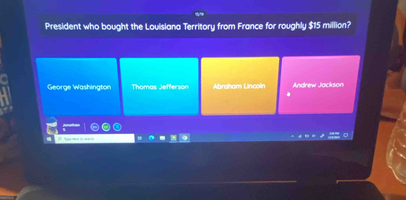 President who bought the Louisiana Territory from France for roughly $15 million?
George Washington Thomas Jefferson Abraham Lincoln Andrew Jackson
Type here to starch