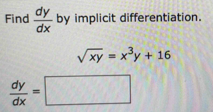 Find  dy/dx  by implicit differentiation.
sqrt(xy)=x^3y+16
 dy/dx =□