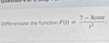 Differentiate the function F(t)= (7-8cos t)/t^2 .