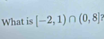 What is [-2,1)∩ (0,8]