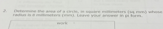 Determine the area of a circle, in square millimeters (sq mm) whose 
radius is 8 millimeters (mm). Leave your answer in pi form. 
work