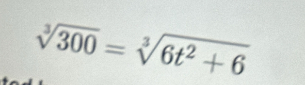 sqrt[3](300)=sqrt[3](6t^2+6)