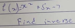 f(x)=x^2+5x-7
Find inverse