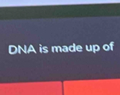 DNA is made up of