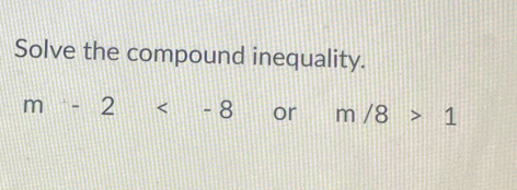 Solve the compound inequality.
m-2 or m/8>1