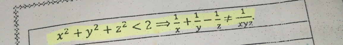 x^2+y^2+z^2<2</tex>  1/x + 1/y - 1/z !=  1/xyz .