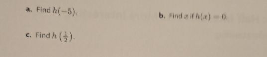 Find h(-5). b. Find æ if h(x)=0. 
c. Find h( 1/2 ).