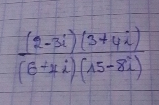  ((2-3i)(3+4i))/(6+4i)(15-8i) 