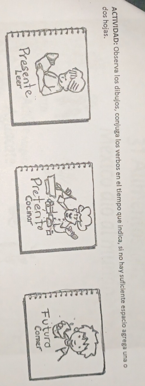 ACTIVIDAD: Observa los dibujos, conjuga los verbos en el tiempo que indica, si no hay suficiente espacio agrega una o 
dos hojas.