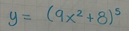 y=(9x^2+8)^5