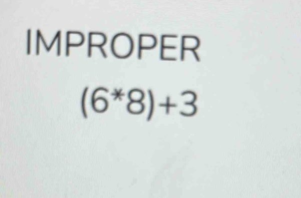 IMPROPER
(6^*8)+3