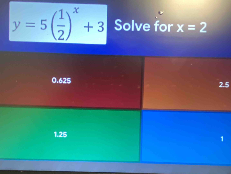 y=5( 1/2 )^x+3 Solve for x=2.5