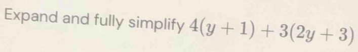 Expand and fully simplify 4(y+1)+3(2y+3)