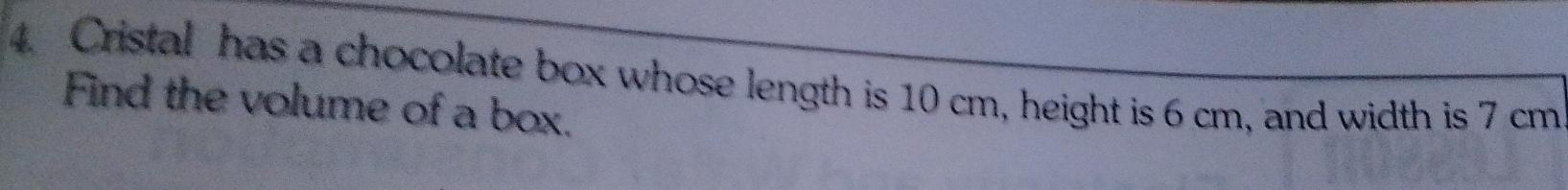 Cristal has a chocolate box whose length is 10 cm, height is 6 cm, and width is 7 cm
Find the volume of a box.